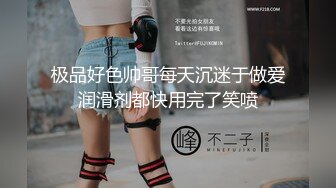 极品好色帅哥每天沉迷于做爱润滑剂都快用完了笑喷