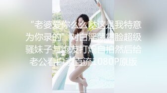 “老婆爱你么么哒这是我特意为你录的”对白淫荡露脸超级骚妹子与炮友打炮自拍然后给老公看白浆直流1080P原版