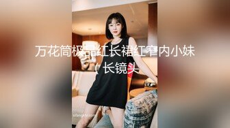 万花筒极品红长裙红窄内小妹（长镜头