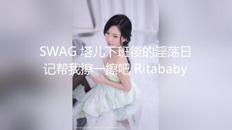 SWAG 塔儿下班後的淫荡日记帮我擦一擦吧 Ritababy