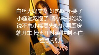 白丝大奶美女 好热啊 不要了小骚逼吃饱了 请小哥哥吃饭说不急小嘴要先吃饱 再厨房就开车 操香汗淋漓 控制不住差点内射