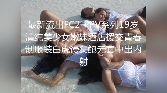 最新流出FC2-PPV系列19岁清纯美少女嫩妹酒店援交青春制服装白虎馒头鲍无套中出内射