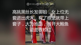 高挑黑丝长发御姐，女上位无套进出虎穴，有了感觉就带上套子，大力抽插，掰开大鲍鱼里面很粉红