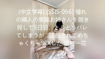 (中文字幕) [SSIS-066] 憧れの隣人の美脚お姉さんを覗き見して5日目、とうとうバレてしまうが…誘惑されてめちゃくちゃSEXした 星宮一花