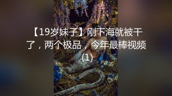 【19岁妹子】刚下海就被干了，两个极品，今年最棒视频 (1)